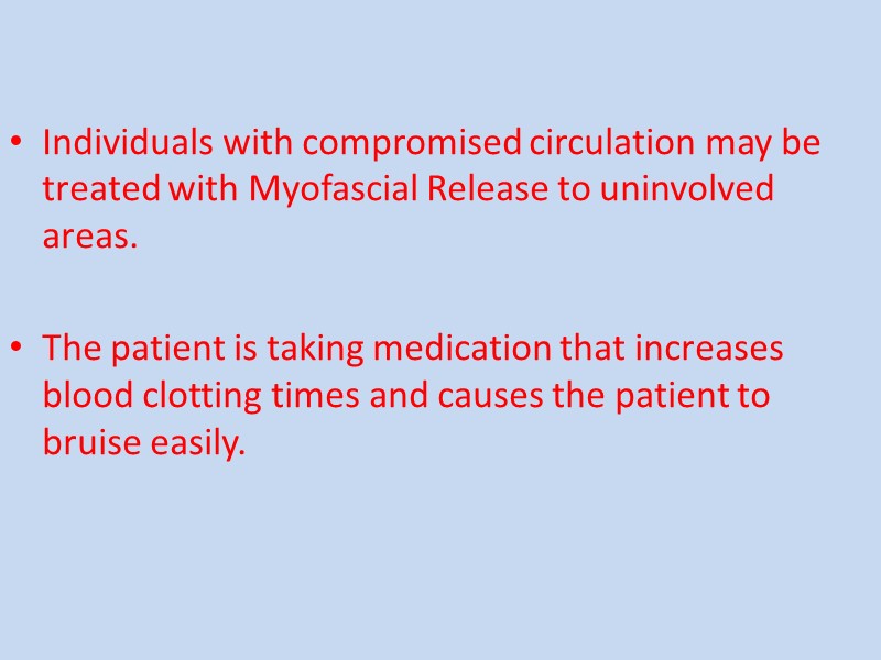 Individuals with compromised circulation may be treated with Myofascial Release to uninvolved areas. 
